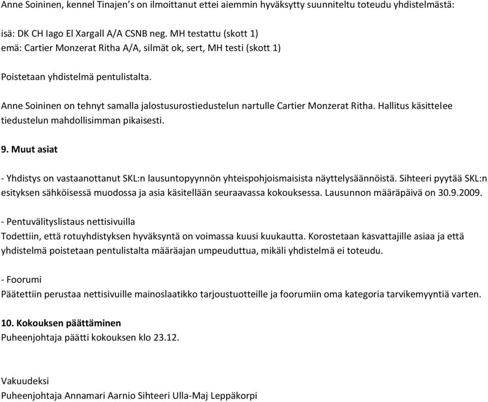 Anne Soininen on tehnyt samalla jalostusurostiedustelun nartulle Cartier Monzerat Ritha. Hallitus käsittelee tiedustelun mahdollisimman pikaisesti. 9.