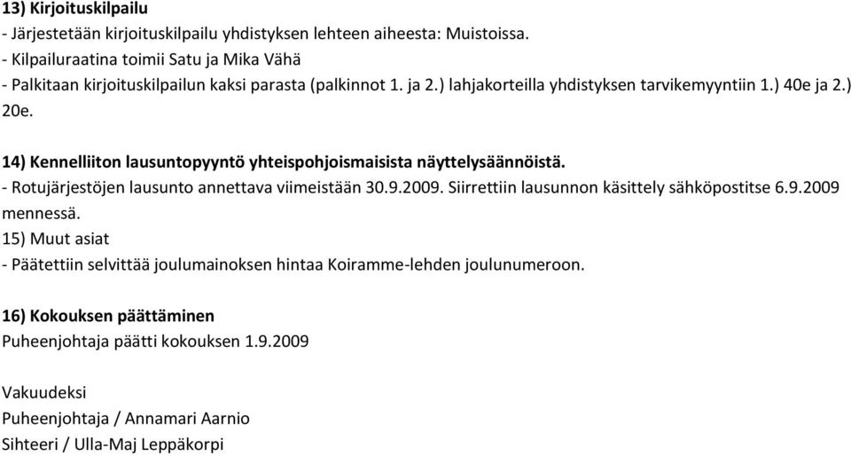 14) Kennelliiton lausuntopyyntö yhteispohjoismaisista näyttelysäännöistä. - Rotujärjestöjen lausunto annettava viimeistään 30.9.2009.