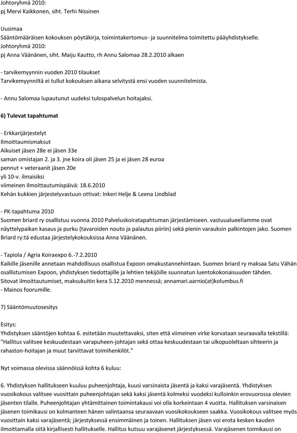 - Annu Salomaa lupautunut uudeksi tulospalvelun hoitajaksi. 6) Tulevat tapahtumat - Erkkarijärjestelyt Ilmoittaumismaksut Aikuiset jäsen 28e ei jäsen 33e saman omistajan 2. ja 3.