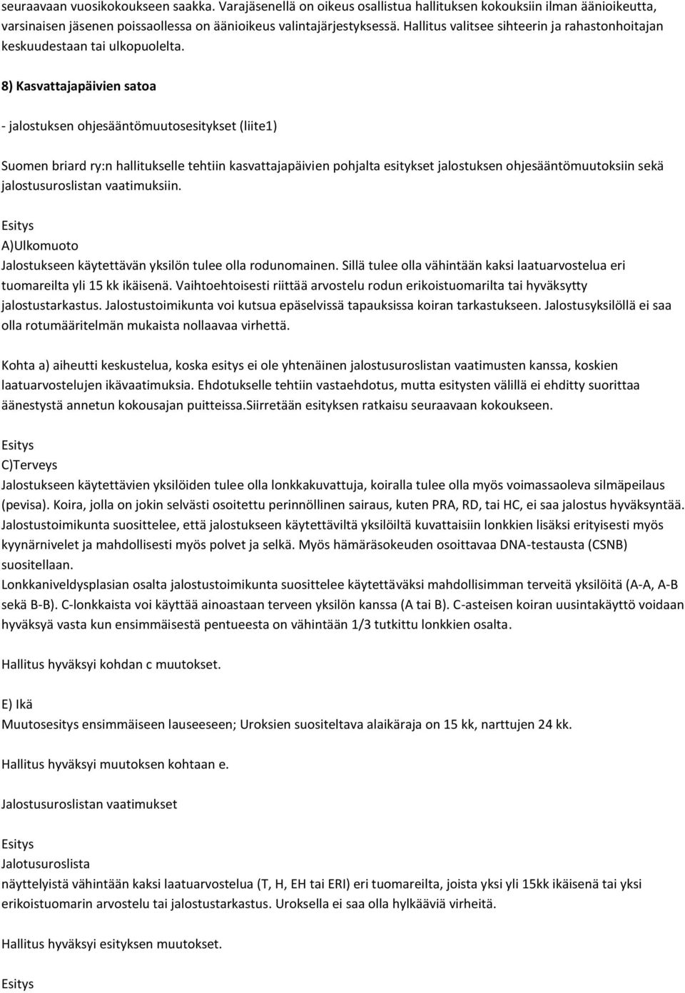 8) Kasvattajapäivien satoa - jalostuksen ohjesääntömuutosesitykset (liite1) Suomen briard ry:n hallitukselle tehtiin kasvattajapäivien pohjalta esitykset jalostuksen ohjesääntömuutoksiin sekä
