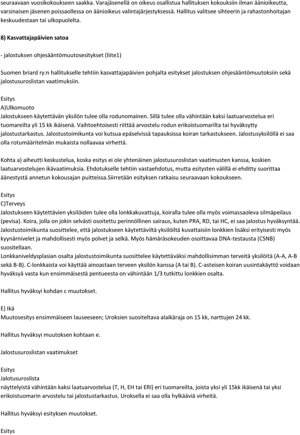 8) Kasvattajapäivien satoa - jalostuksen ohjesääntömuutosesitykset (liite1) Suomen briard ry:n hallitukselle tehtiin kasvattajapäivien pohjalta esitykset jalostuksen ohjesääntömuutoksiin sekä