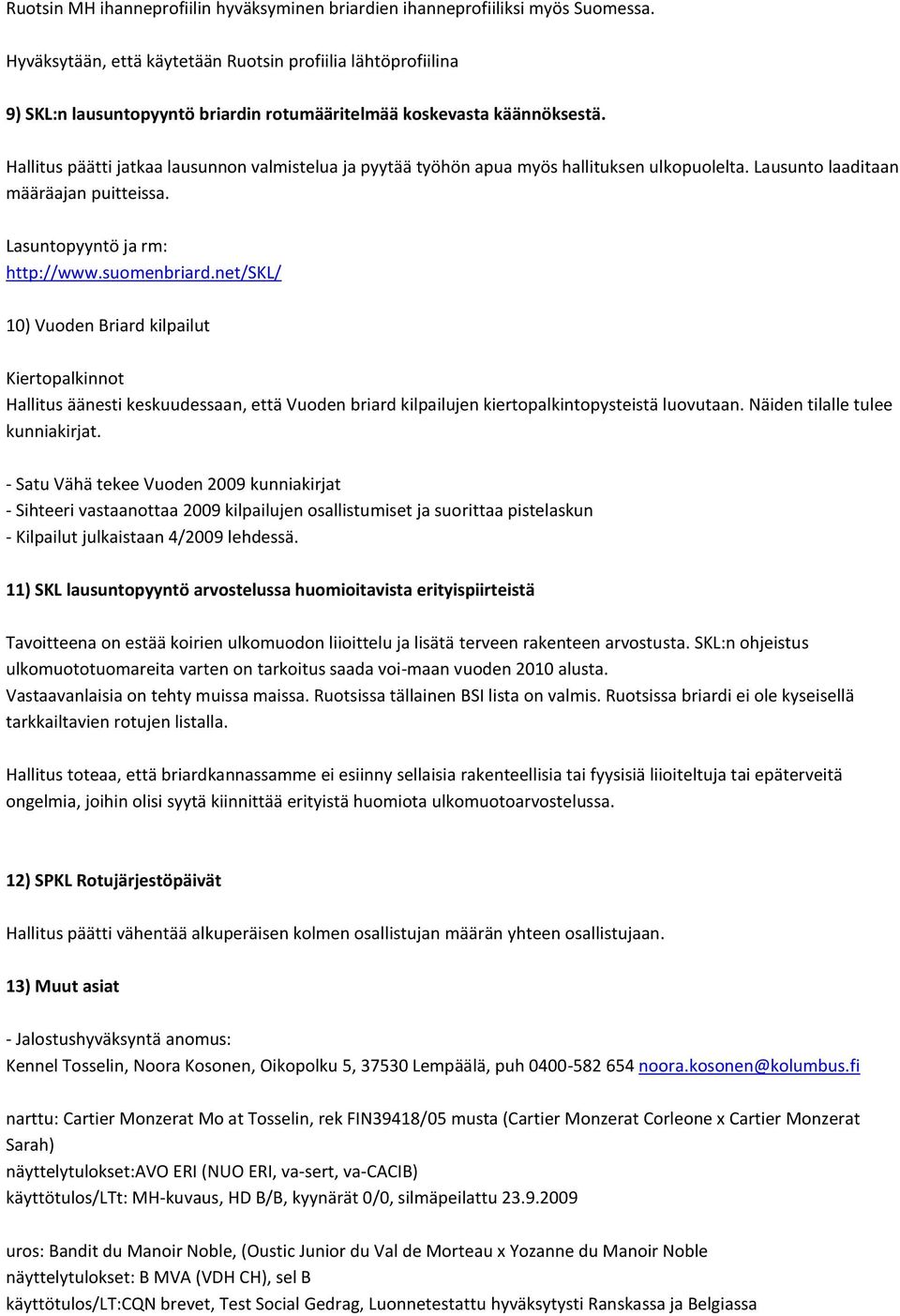 Hallitus päätti jatkaa lausunnon valmistelua ja pyytää työhön apua myös hallituksen ulkopuolelta. Lausunto laaditaan määräajan puitteissa. Lasuntopyyntö ja rm: http://www.suomenbriard.