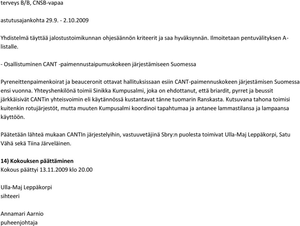 Yhteyshenkilönä toimii Sinikka Kumpusalmi, joka on ehdottanut, että briardit, pyrret ja beussit järkkäisivät CANTin yhteisvoimin eli käytännössä kustantavat tänne tuomarin Ranskasta.