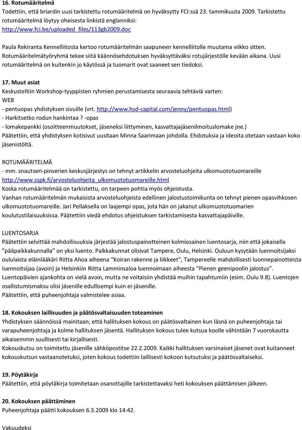 Rotumääritelmätyöryhmä tekee siitä käännösehdotuksen hyväksyttäväksi rotujärjestölle kevään aikana. Uusi rotumääritelmä on kuitenkin jo käytössä ja tuomarit ovat saaneet sen tiedoksi. 17.