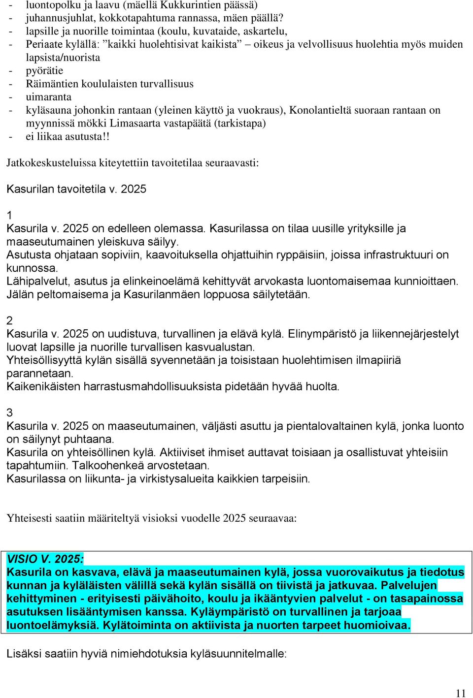 koululaisten turvallisuus - uimaranta - kyläsauna johonkin rantaan (yleinen käyttö ja vuokraus), Konolantieltä suoraan rantaan on myynnissä mökki Limasaarta vastapäätä (tarkistapa) - ei liikaa