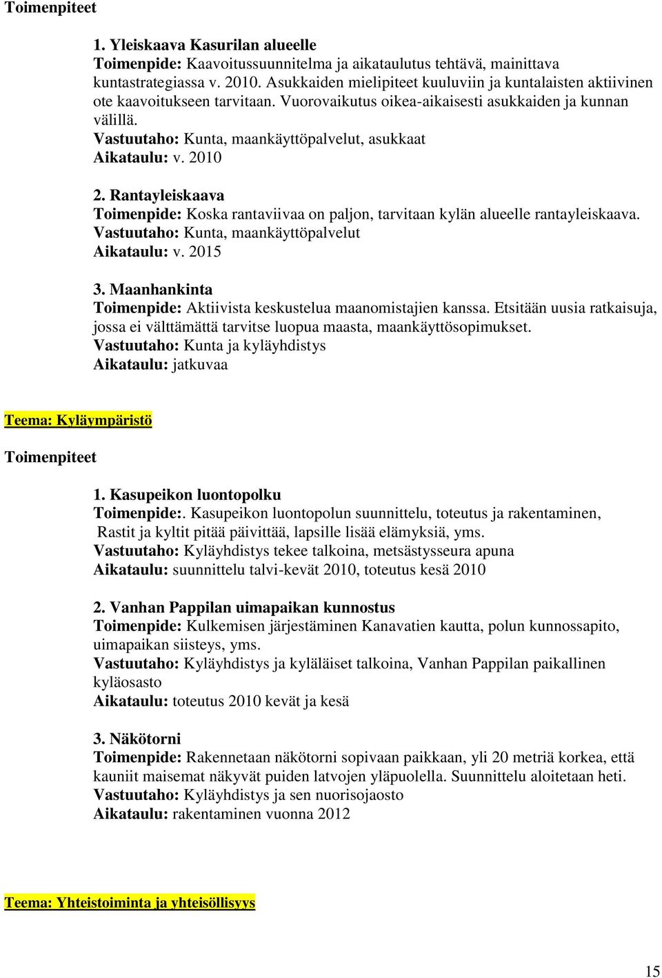 Vastuutaho: Kunta, maankäyttöpalvelut, asukkaat Aikataulu: v. 2010 2. Rantayleiskaava Toimenpide: Koska rantaviivaa on paljon, tarvitaan kylän alueelle rantayleiskaava.