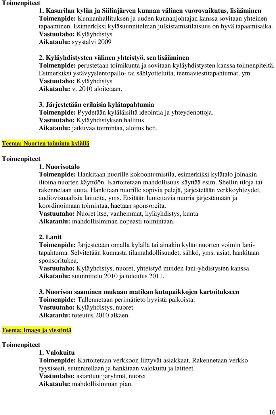 Kyläyhdistysten välinen yhteistyö, sen lisääminen Toimenpide: perustetaan toimikunta ja sovitaan kyläyhdistysten kanssa toimenpiteitä.