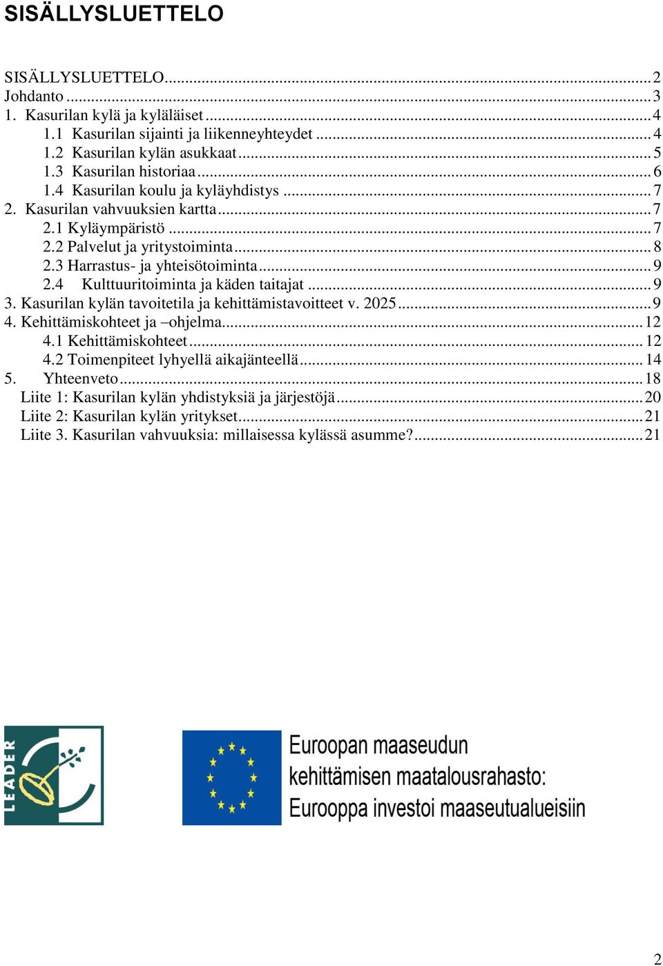 4 Kulttuuritoiminta ja käden taitajat... 9 3. Kasurilan kylän tavoitetila ja kehittämistavoitteet v. 2025... 9 4. Kehittämiskohteet ja ohjelma... 12 4.1 Kehittämiskohteet... 12 4.2 Toimenpiteet lyhyellä aikajänteellä.