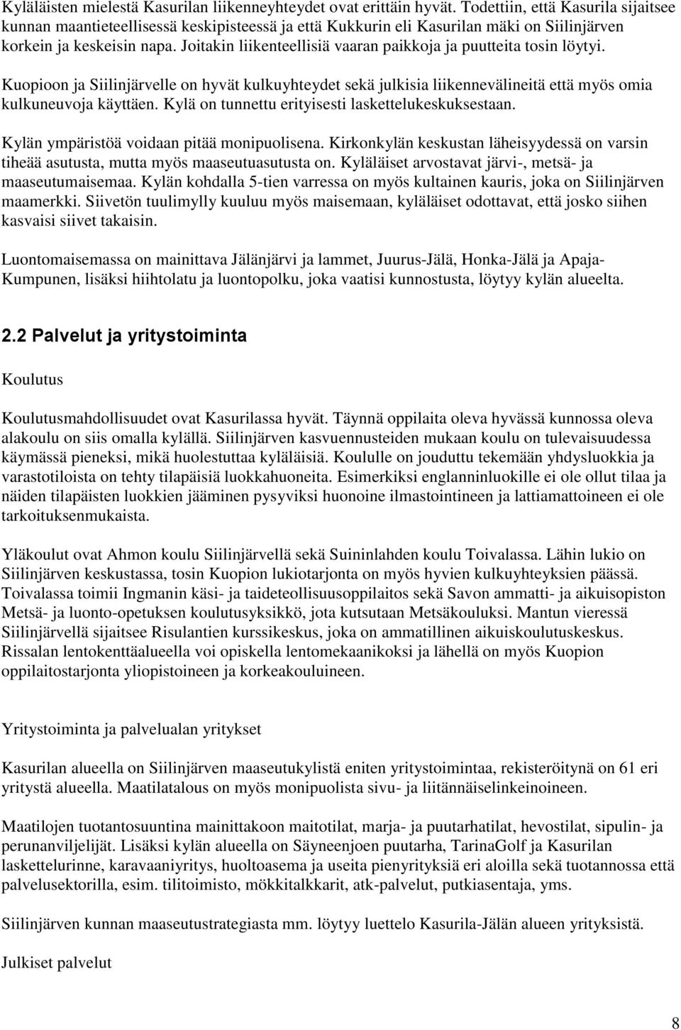 Joitakin liikenteellisiä vaaran paikkoja ja puutteita tosin löytyi. Kuopioon ja Siilinjärvelle on hyvät kulkuyhteydet sekä julkisia liikennevälineitä että myös omia kulkuneuvoja käyttäen.