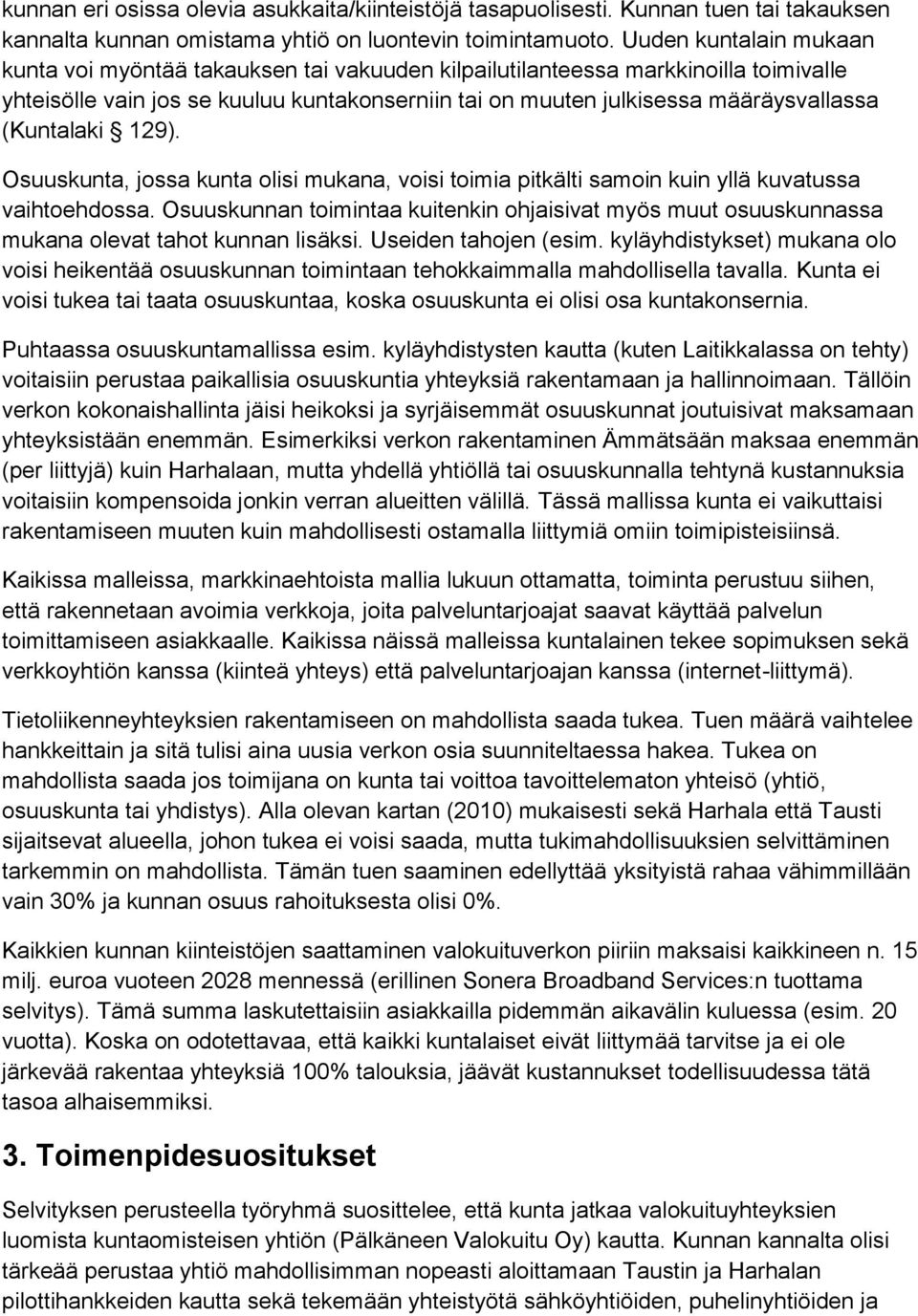 (Kuntalaki 129). Osuuskunta, jossa kunta olisi mukana, voisi toimia pitkälti samoin kuin yllä kuvatussa vaihtoehdossa.