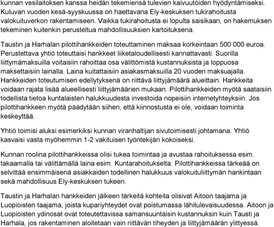 Taustin ja Harhalan pilottihankkeiden toteuttaminen maksaa korkeintaan 500 000 euroa. Perustettava yhtiö toteuttaisi hankkeet liiketaloudellisesti kannattavasti.