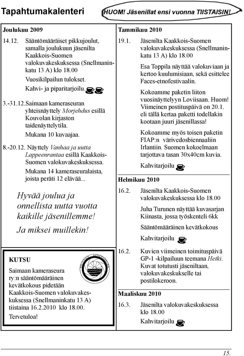 Mukana 14 kameraseuralaista, joista peräti 12 elävää... Hyvää joulua ja onnellista uutta vuotta kaikille jäsenillemme!