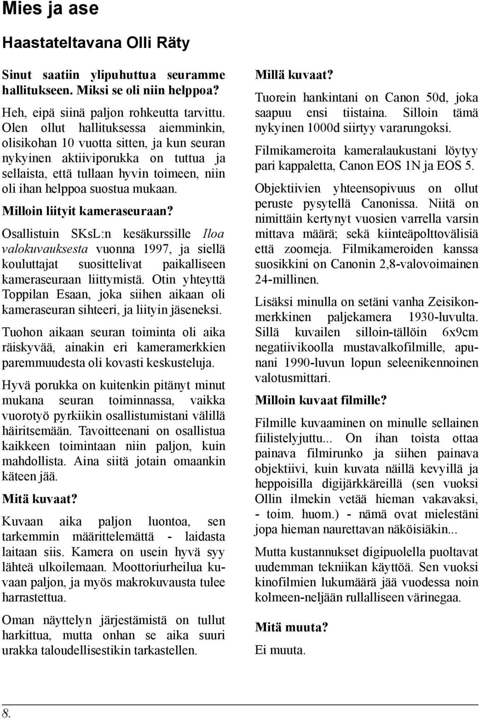 Milloin liityit kameraseuraan? Osallistuin SKsL:n kesäkurssille Iloa valokuvauksesta vuonna 1997, ja siellä kouluttajat suosittelivat paikalliseen kameraseuraan liittymistä.