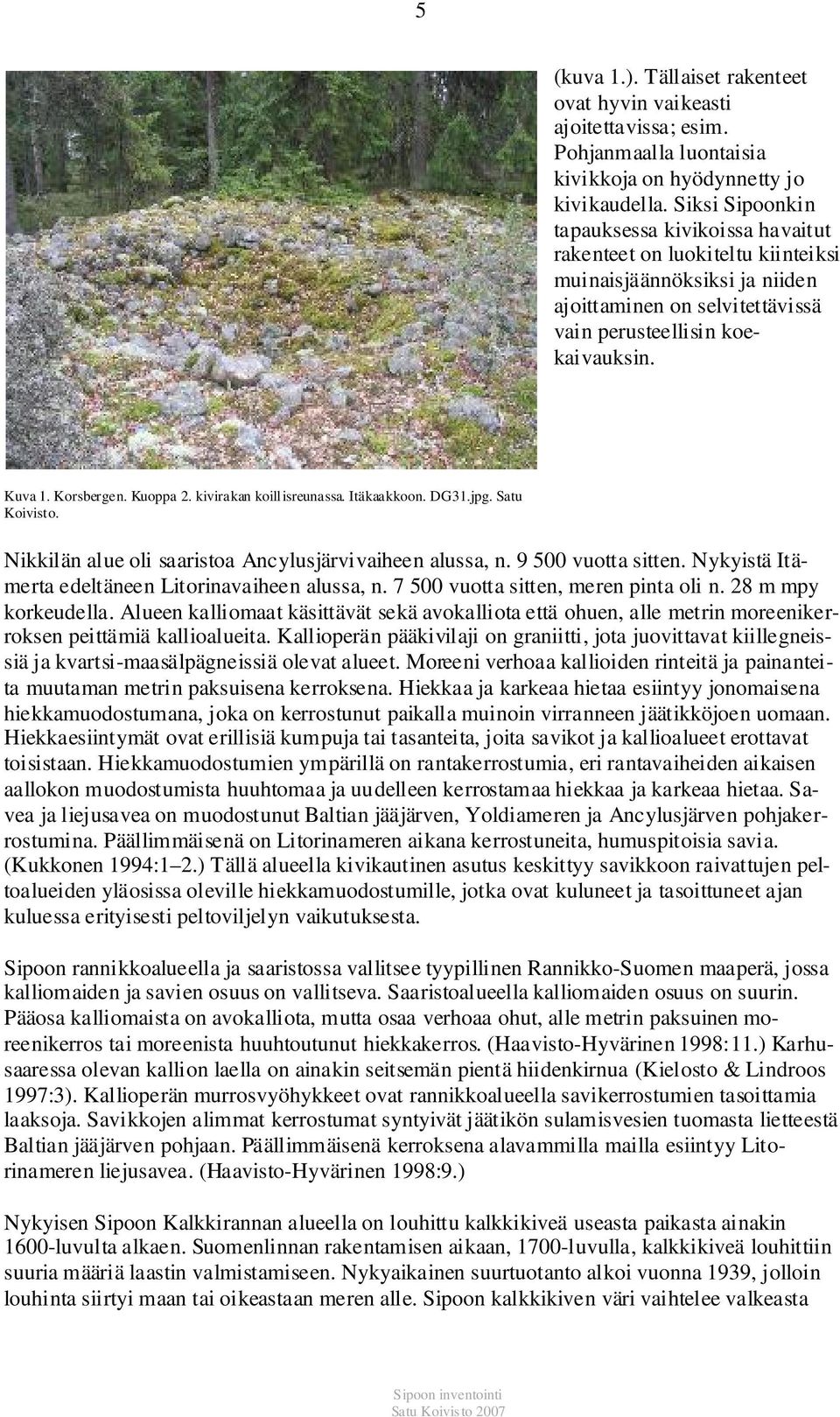 Kuoppa 2. kivirakan koillisreunassa. Itäkaakkoon. DG31.jpg. Satu Koivisto. Nikkilän alue oli saaristoa Ancylusjärvivaiheen alussa, n. 9 500 vuotta sitten.