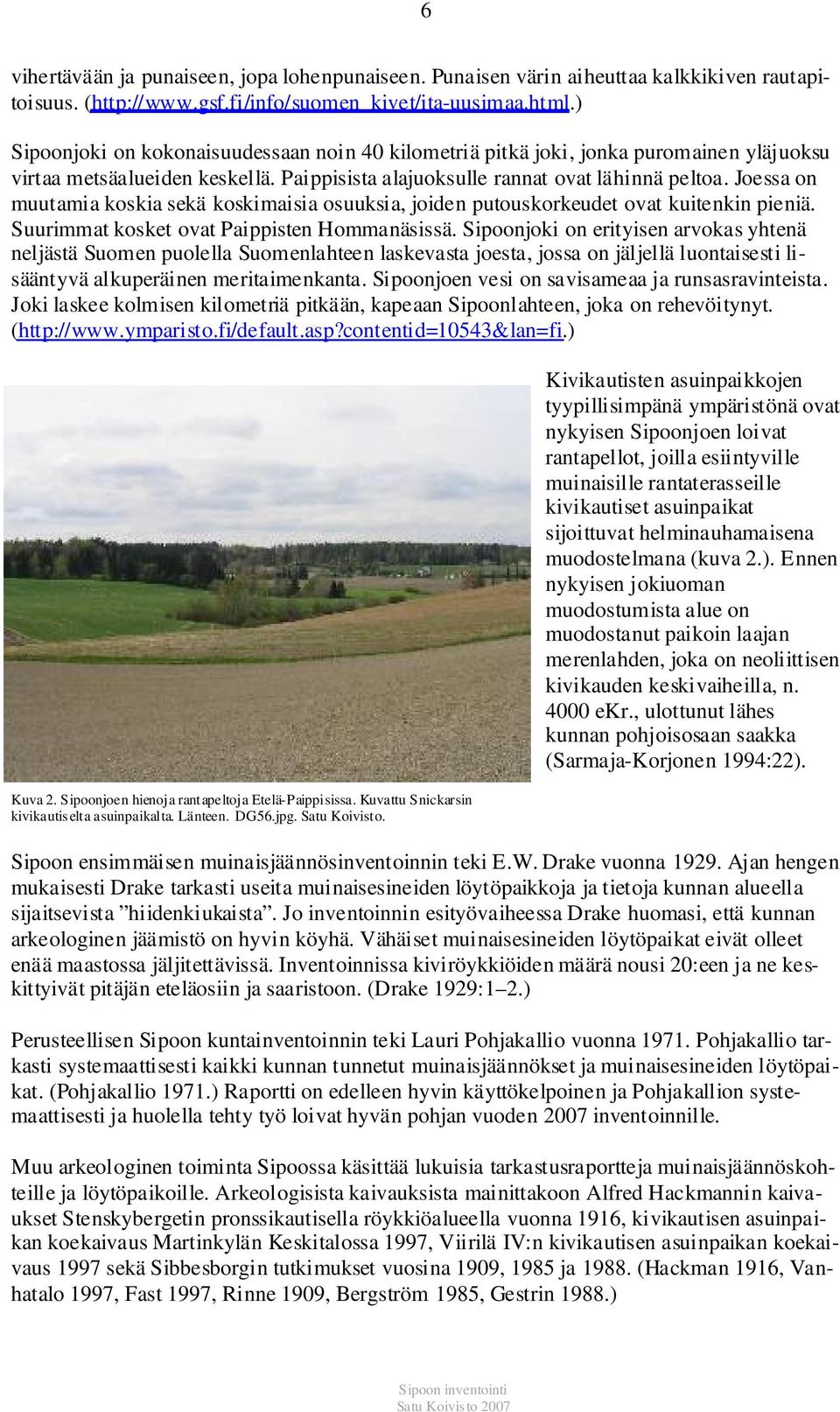 Joessa on muutamia koskia sekä koskimaisia osuuksia, joiden putouskorkeudet ovat kuitenkin pieniä. Suurimmat kosket ovat Paippisten Hommanäsissä.