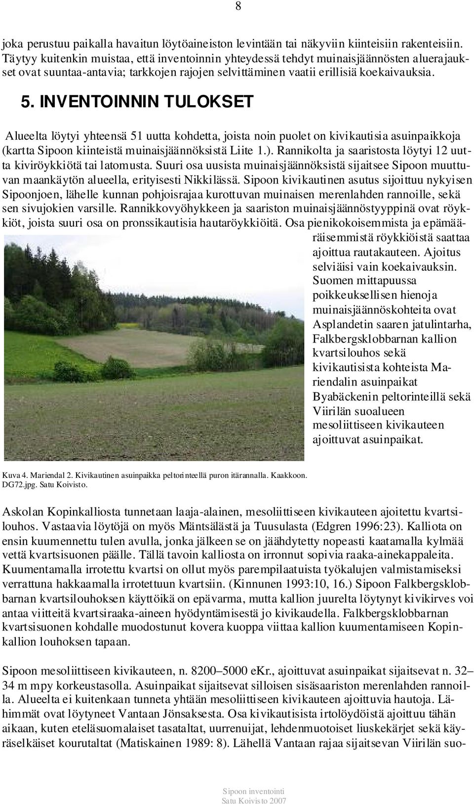 INVENTOINNIN TULOKSET Alueelta löytyi yhteensä 51 uutta kohdetta, joista noin puolet on kivikautisia asuinpaikkoja (kartta n kiinteistä muinaisjäännöksistä Liite 1.).