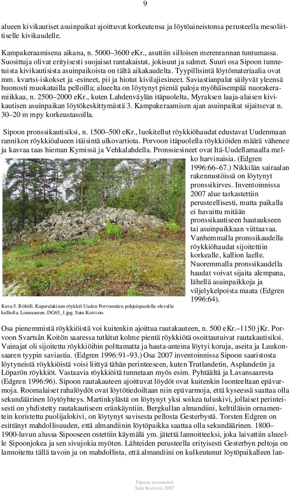 Tyypillisintä löytömateriaalia ovat mm. kvartsi-iskokset ja -esineet, pii ja hiotut kivilajiesineet.