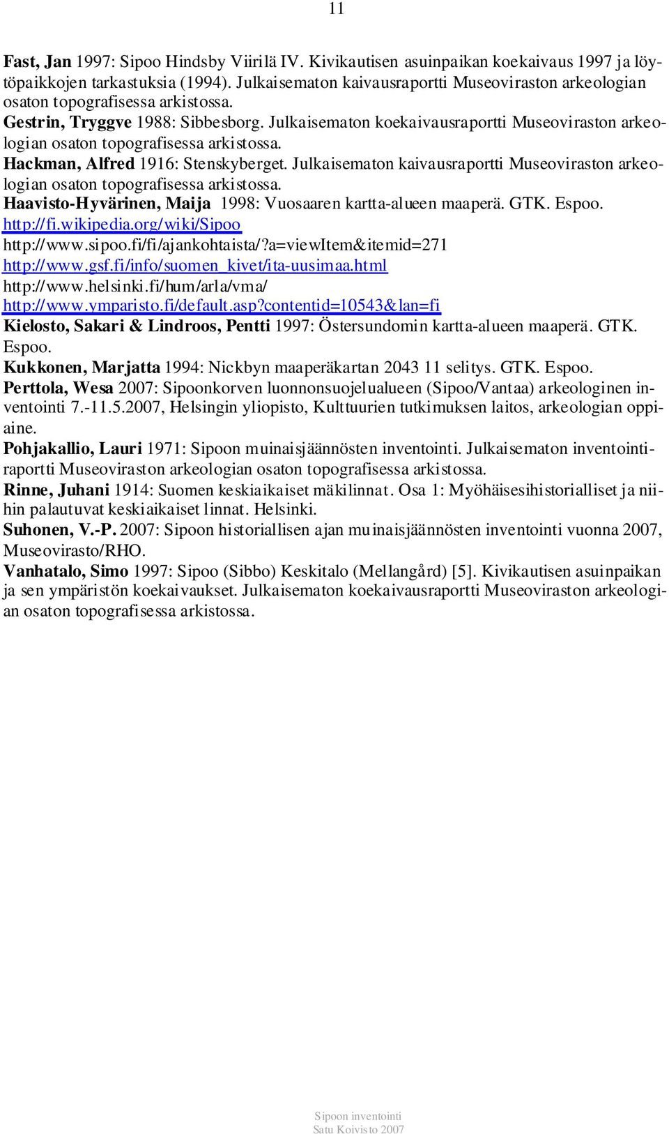 Julkaisematon koekaivausraportti Museoviraston arkeologian osaton topografisessa arkistossa. Hackman, Alfred 1916: Stenskyberget.