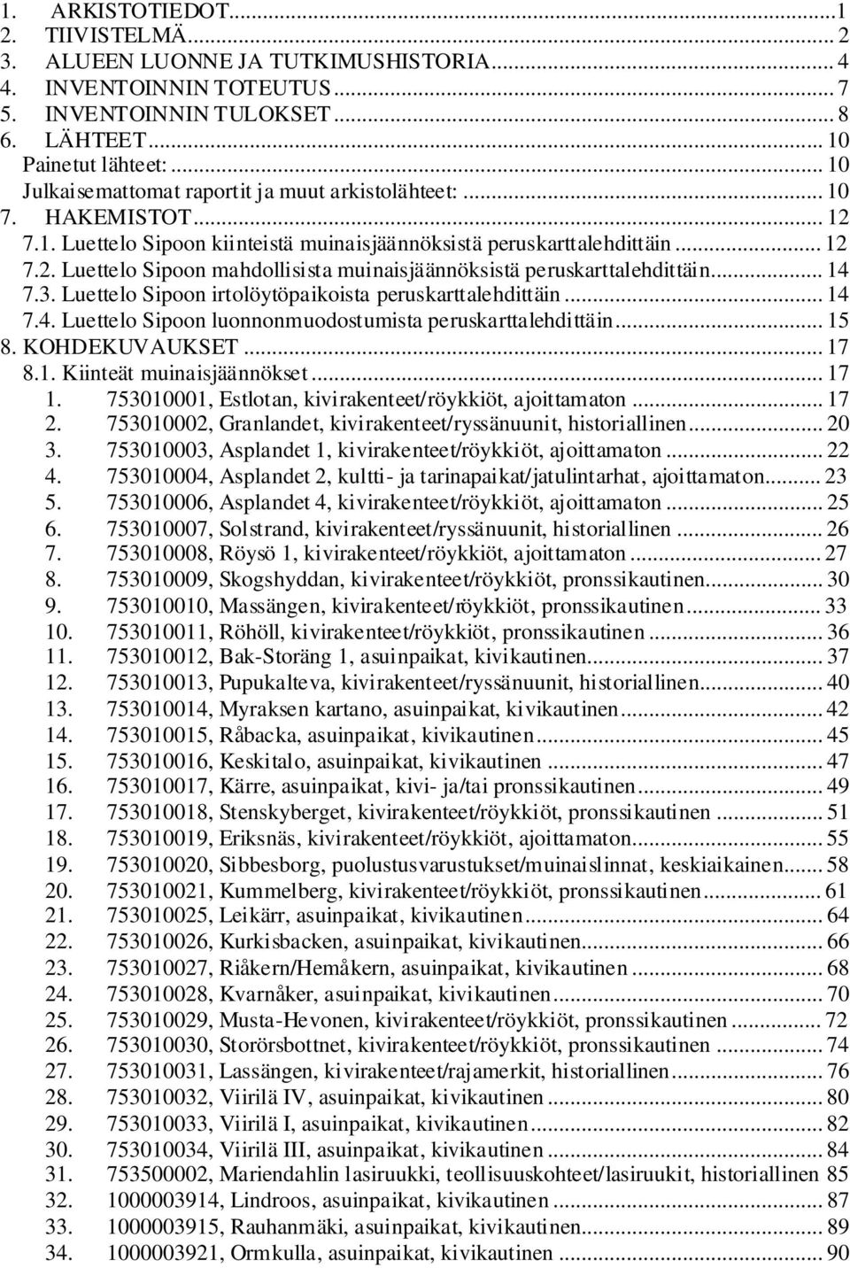 .. 14 7.3. Luettelo n irtolöytöpaikoista peruskarttalehdittäin... 14 7.4. Luettelo n luonnonmuodostumista peruskarttalehdittäin... 15 8. KOHDEKUVAUKSET... 17 8.1. Kiinteät muinaisjäännökset... 17 1.