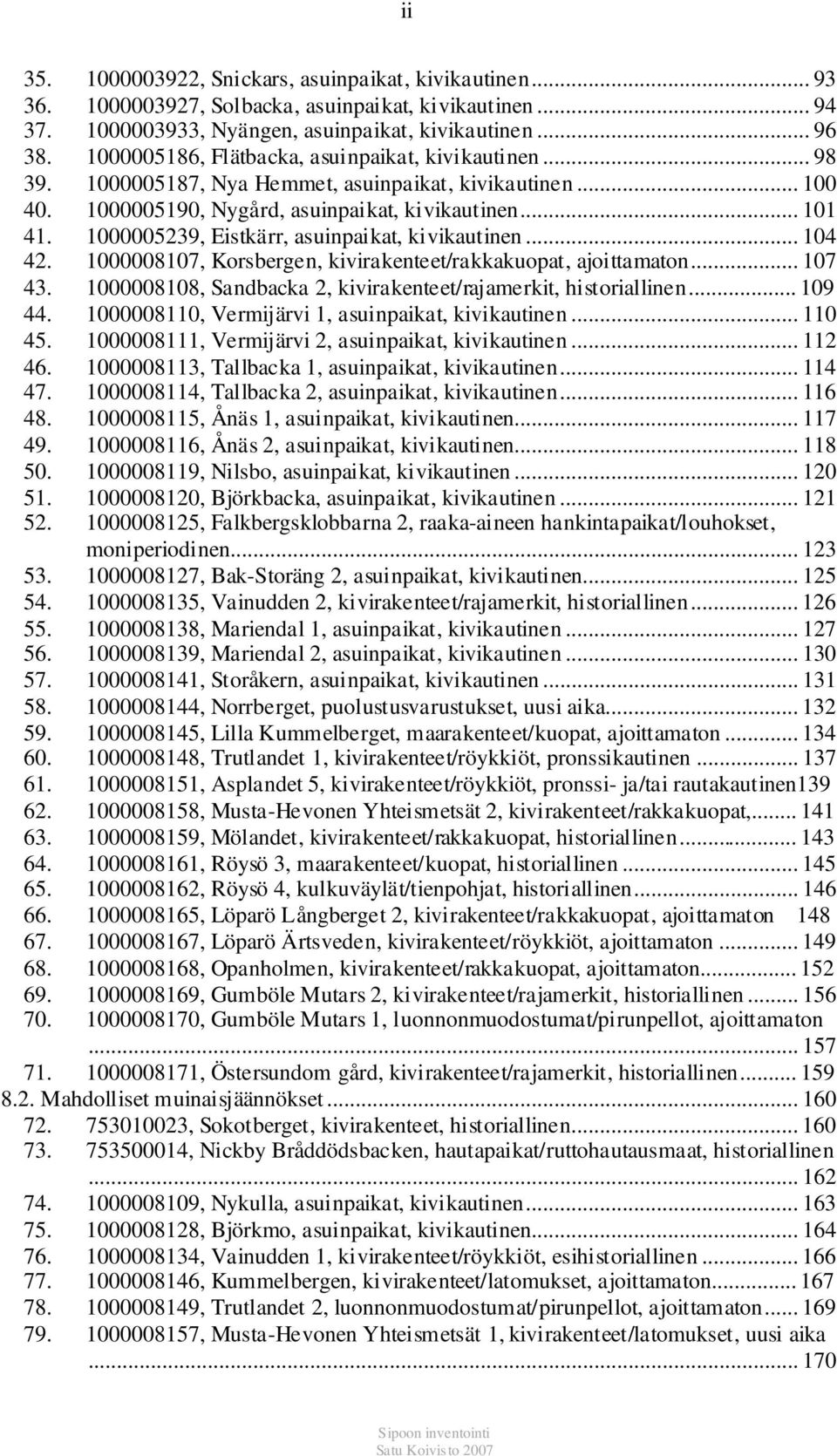 1000005239, Eistkärr, asuinpaikat, kivikautinen... 104 42. 1000008107, Korsbergen, kivirakenteet/rakkakuopat, ajoittamaton... 107 43. 1000008108, Sandbacka 2, kivirakenteet/rajamerkit, historiallinen.