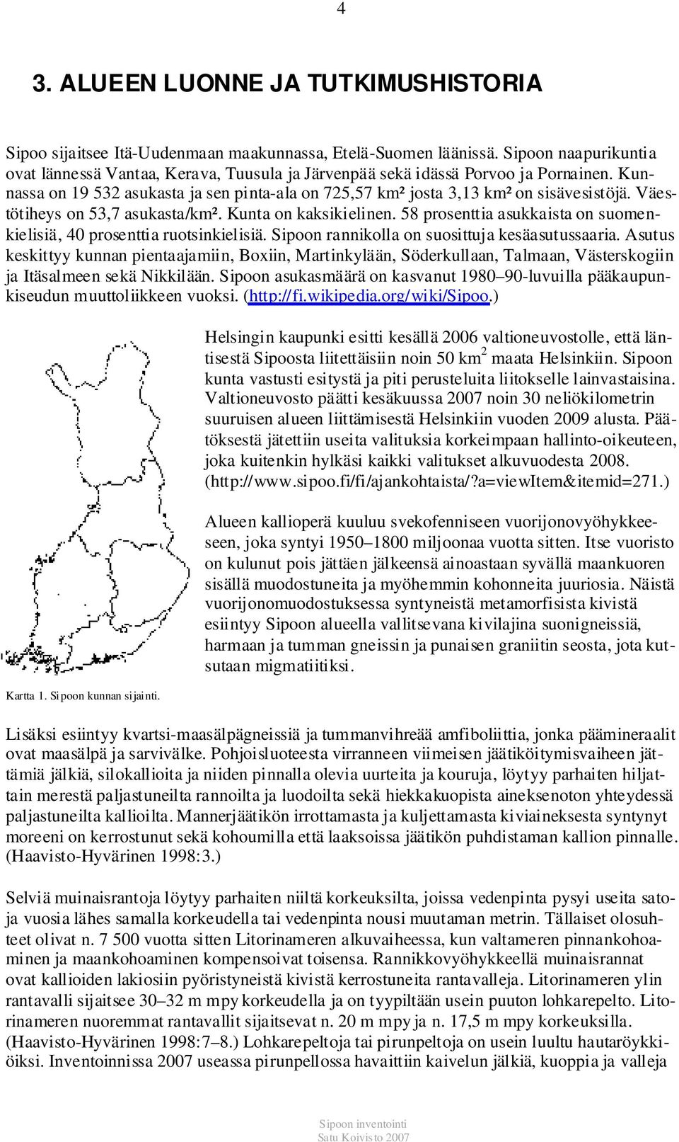 58 prosenttia asukkaista on suomenkielisiä, 40 prosenttia ruotsinkielisiä. n rannikolla on suosittuja kesäasutussaaria.