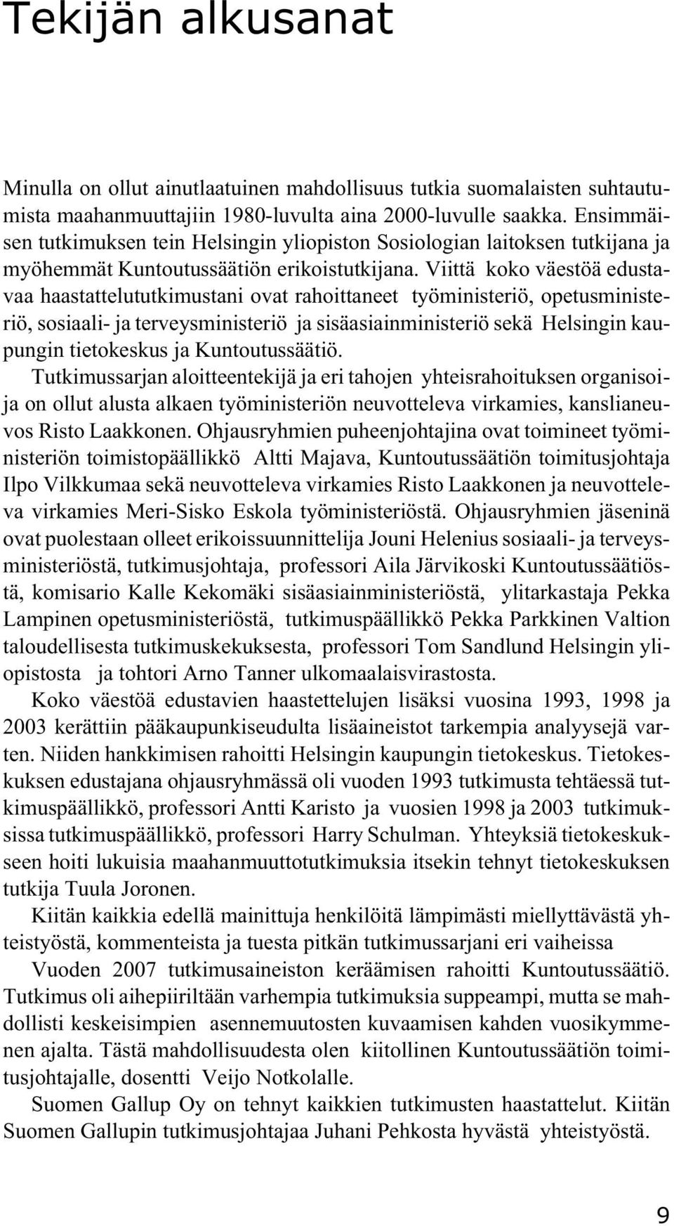 Viittä koko väestöä edustavaa haastattelututkimustani ovat rahoittaneet työministeriö, opetusministeriö, sosiaali- ja terveysministeriö ja sisäasiainministeriö sekä Helsingin kaupungin tietokeskus ja