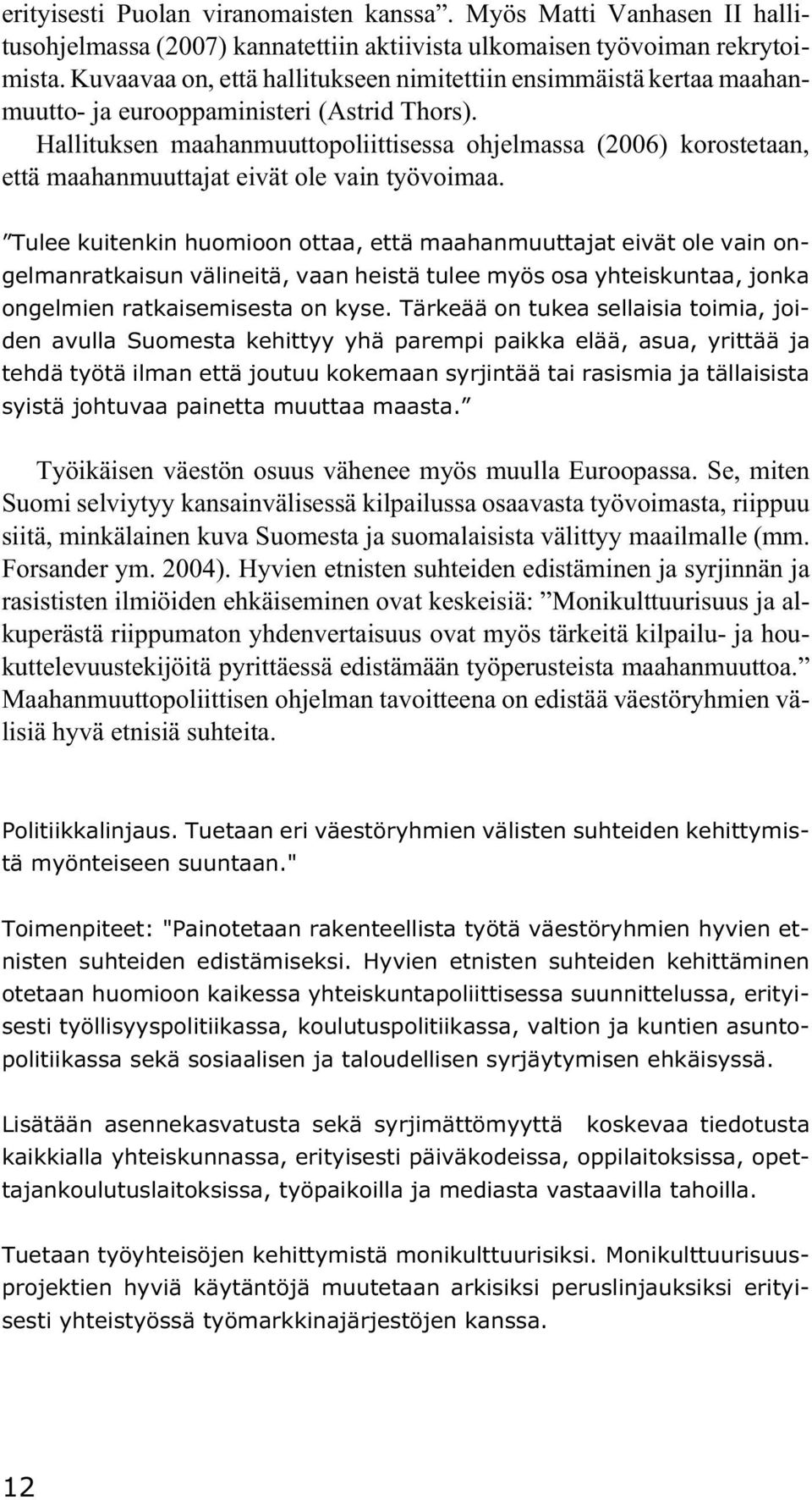 Hallituksen maahanmuuttopoliittisessa ohjelmassa (2006) korostetaan, että maahanmuuttajat eivät ole vain työvoimaa.