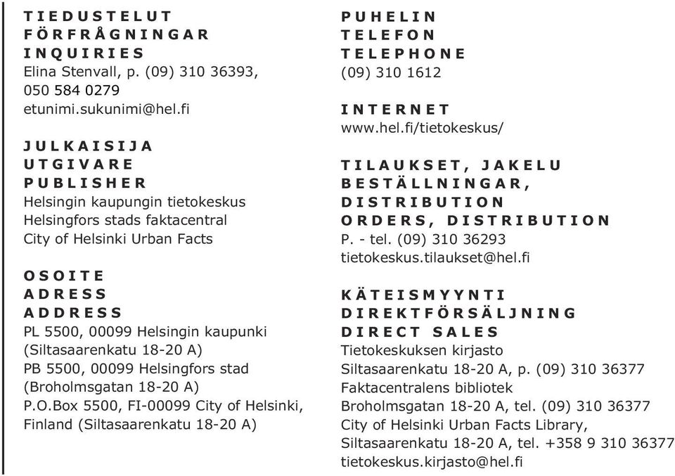 18-20 A) PB 5500, 00099 Helsingfors stad (Broholmsgatan 18-20 A) P.O.Box 5500, FI-00099 City of Helsinki, Finland (Siltasaarenkatu 18-20 A) PUHELIN TELEFON TELEPHONE (09) 310 1612 INTERNET www.hel.