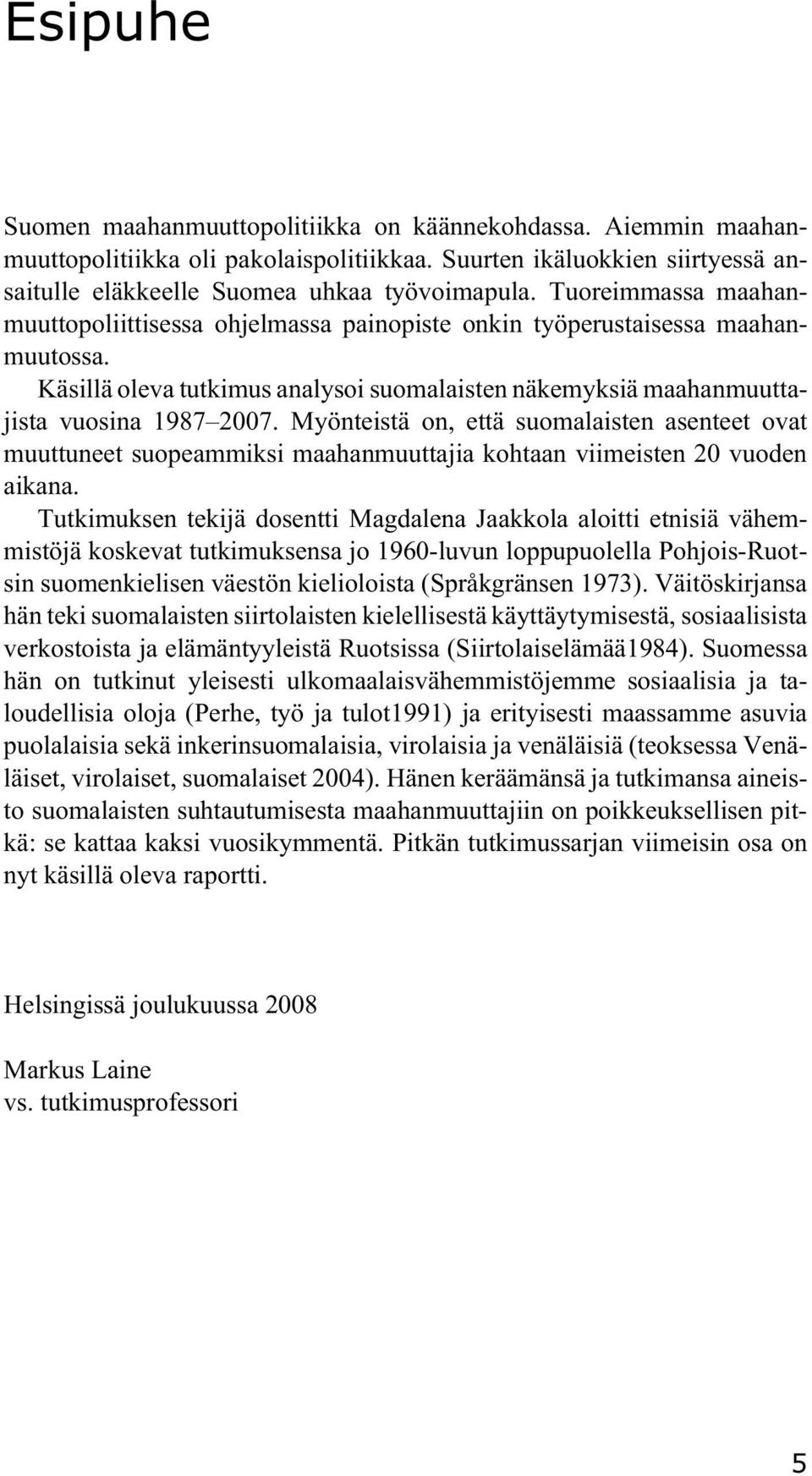 Myönteistä on, että suomalaisten asenteet ovat muuttuneet suopeammiksi maahanmuuttajia kohtaan viimeisten 20 vuoden aikana.