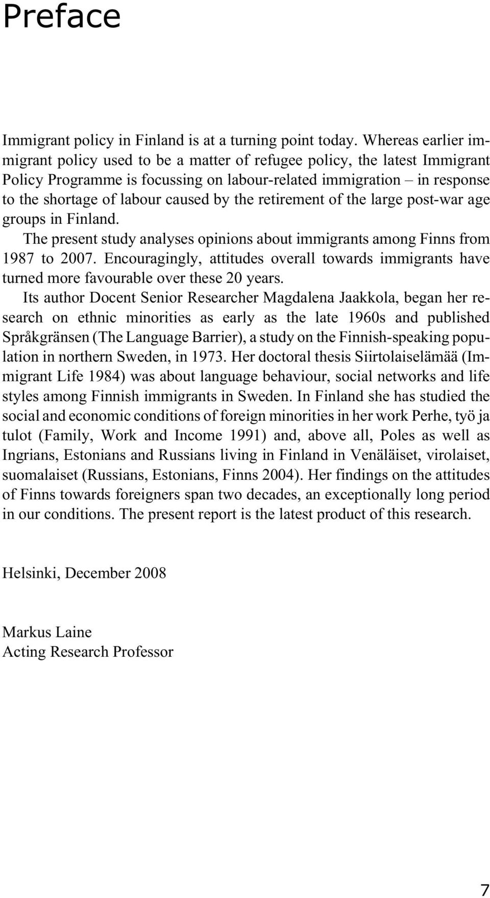 by the retirement of the large post-war age groups in Finland. The present study analyses opinions about immigrants among Finns from 1987 to 2007.