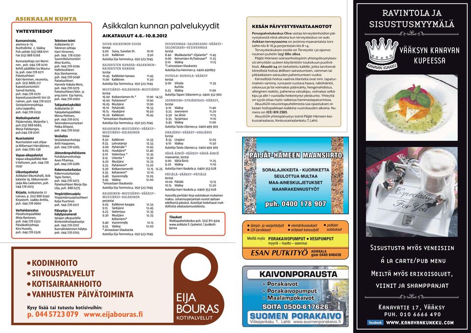 044 778 0272 Sivistystoimenjohtaja Juha Leppialho, puh. 044 778 0259 Matkailupalvelut Päijännetalo, Meijeritie 1, puh.(03) 888 6680, Merja Palokangas, puh.044 778 0701 Nuorisotoimi Nuorisotalon vast.