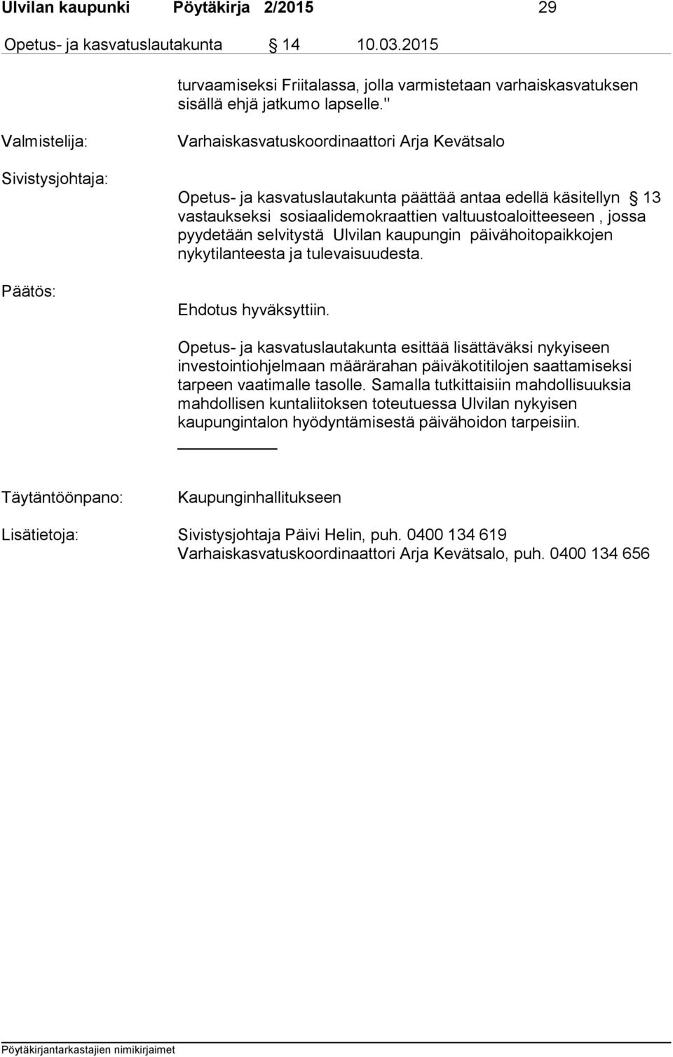 valtuustoaloitteeseen, jossa pyydetään selvitystä Ulvilan kaupungin päivähoitopaikkojen nykytilanteesta ja tulevaisuudesta. Ehdotus hyväksyttiin.