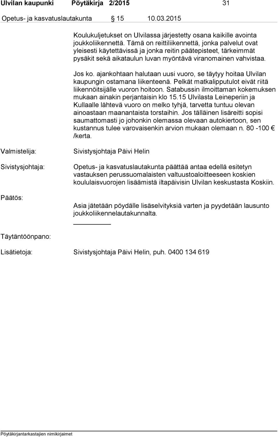 ajankohtaan halutaan uusi vuoro, se täytyy hoitaa Ulvilan kaupungin ostamana liikenteenä. Pelkät matkalipputulot eivät riitä liikennöitsijälle vuoron hoitoon.