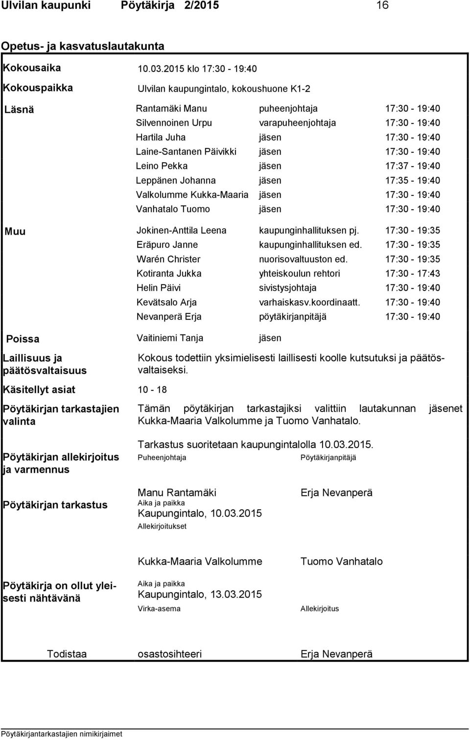 Laine-Santanen Päivikki jäsen 17:30-19:40 Leino Pekka jäsen 17:37-19:40 Leppänen Johanna jäsen 17:35-19:40 Valkolumme Kukka-Maaria jäsen 17:30-19:40 Vanhatalo Tuomo jäsen 17:30-19:40 Muu