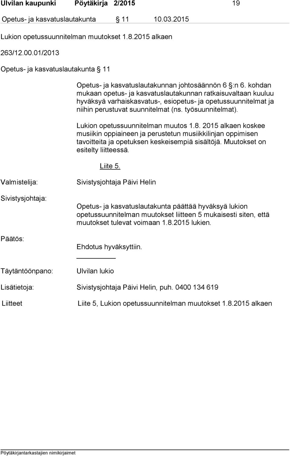 kohdan mukaan opetus- ja kasvatuslautakunnan ratkaisuvaltaan kuuluu hyväksyä varhaiskasvatus-, esiopetus- ja opetussuunnitelmat ja niihin perustuvat suunnitelmat (ns. työsuunnitelmat).