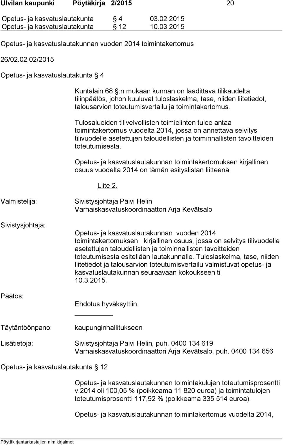 02.02/2015 Opetus- ja kasvatuslautakunta 4 Kuntalain 68 :n mukaan kunnan on laadittava tilikaudelta tilinpäätös, johon kuuluvat tuloslaskelma, tase, niiden liitetiedot, talousarvion