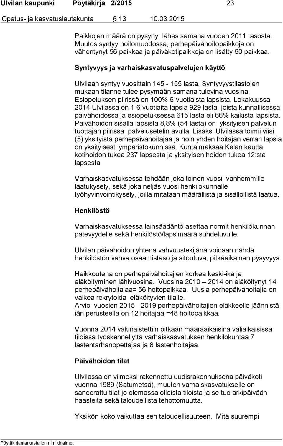 Syntyvyys ja varhaiskasvatuspalvelujen käyttö Ulvilaan syntyy vuosittain 145-155 lasta. Syntyvyystilastojen mukaan tilanne tulee pysymään samana tulevina vuosina.