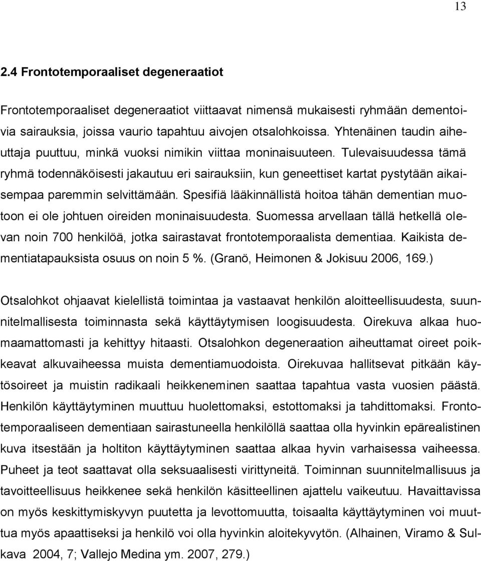 Tulevaisuudessa tämä ryhmä todennäköisesti jakautuu eri sairauksiin, kun geneettiset kartat pystytään aikaisempaa paremmin selvittämään.