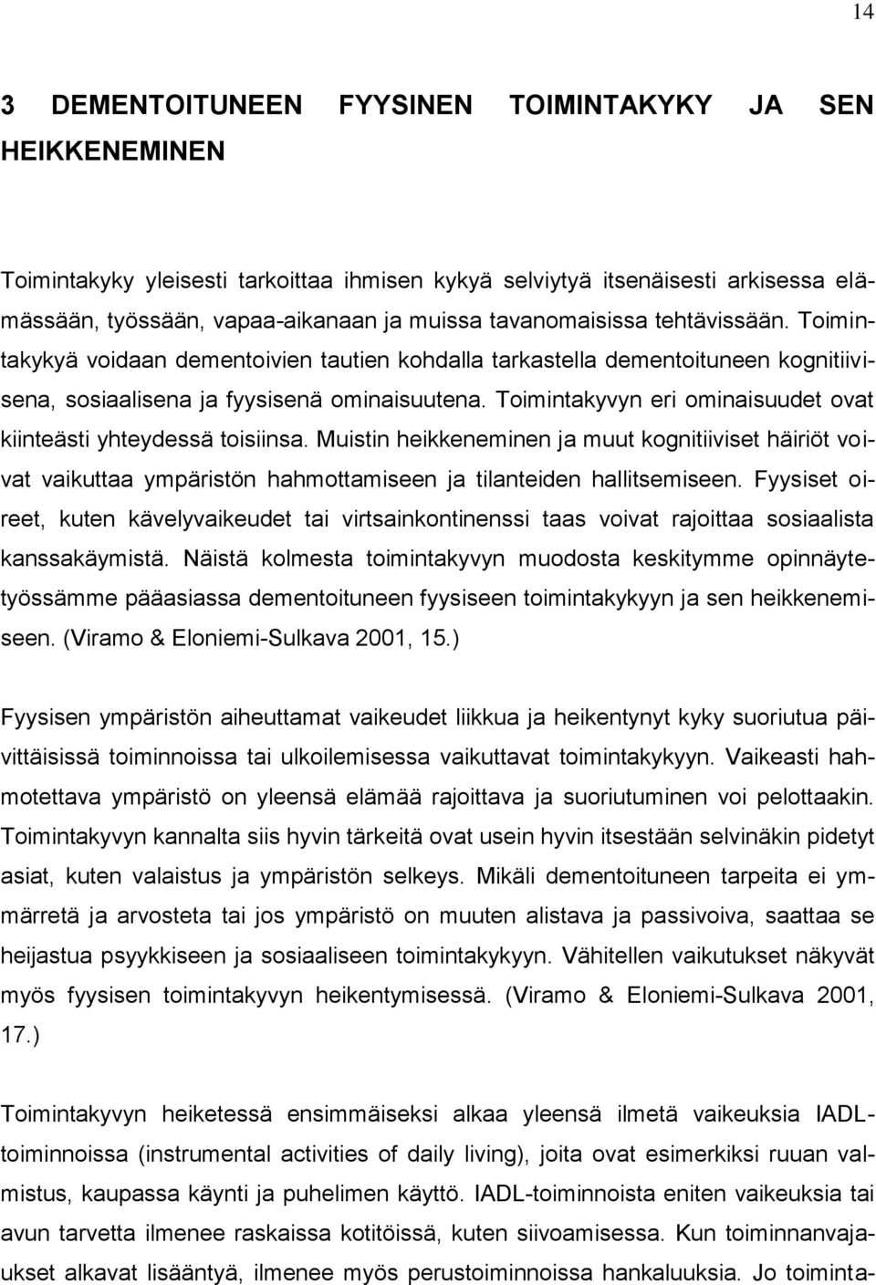 Toimintakyvyn eri ominaisuudet ovat kiinteästi yhteydessä toisiinsa. Muistin heikkeneminen ja muut kognitiiviset häiriöt voivat vaikuttaa ympäristön hahmottamiseen ja tilanteiden hallitsemiseen.