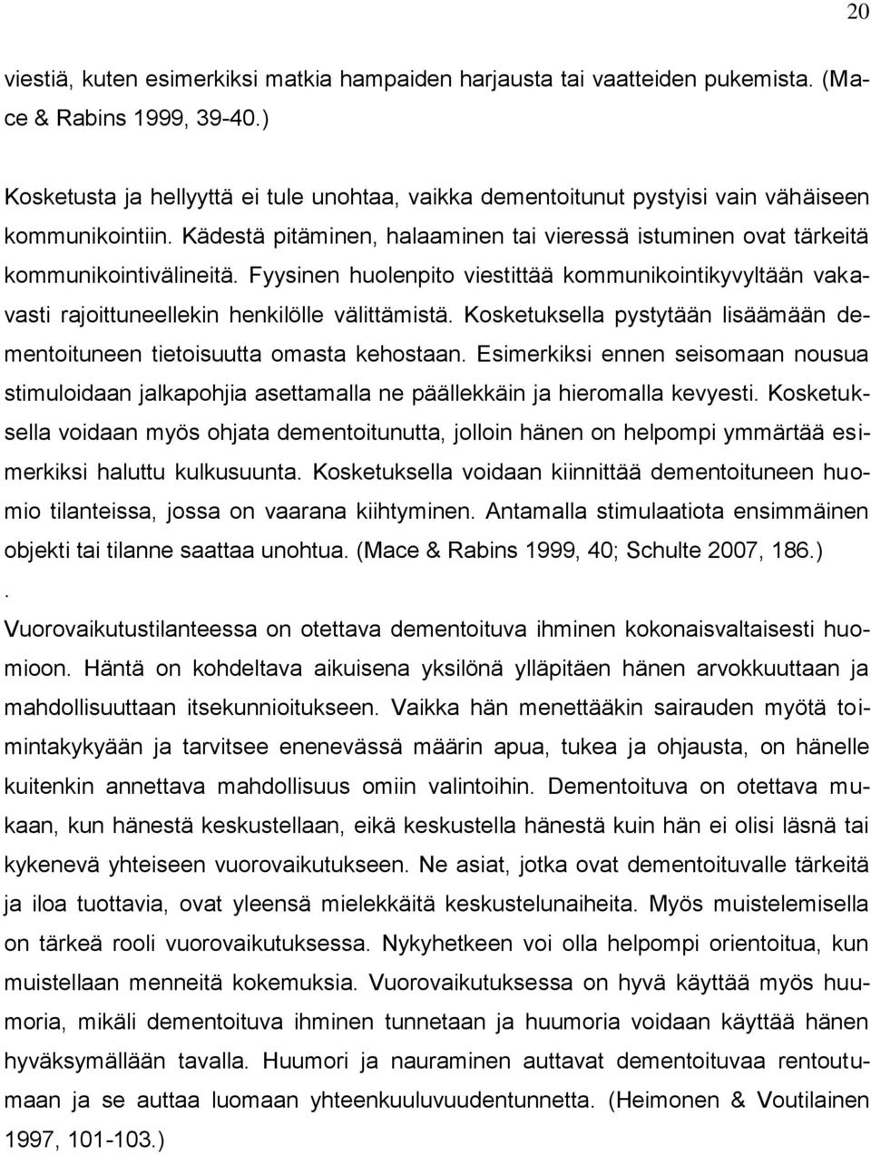 Fyysinen huolenpito viestittää kommunikointikyvyltään vakavasti rajoittuneellekin henkilölle välittämistä. Kosketuksella pystytään lisäämään dementoituneen tietoisuutta omasta kehostaan.