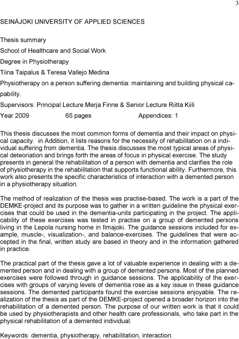 Supervisors: Principal Lecture Merja Finne & Senior Lecture Riitta Kiili Year 2009 65 pages Appendices: 1 This thesis discusses the most common forms of dementia and their impact on physical capacity.