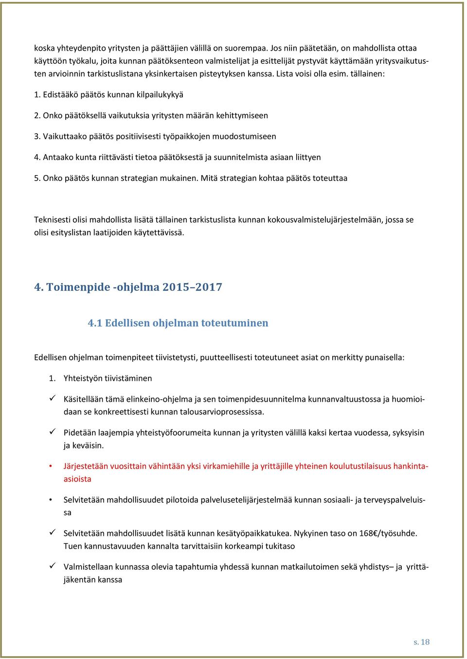 pisteytyksen kanssa. Lista voisi olla esim. tällainen: 1. Edistääkö päätös kunnan kilpailukykyä 2. Onko päätöksellä vaikutuksia yritysten määrän kehittymiseen 3.