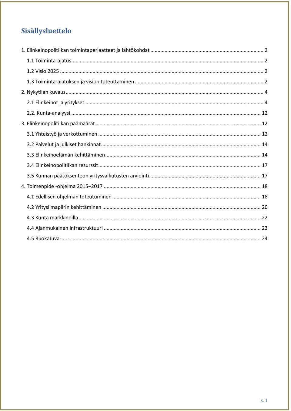 .. 14 3.3 Elinkeinoelämän kehittäminen... 14 3.4 Elinkeinopolitiikan resurssit... 17 3.5 Kunnan päätöksenteon yritysvaikutusten arviointi... 17 4. Toimenpide -ohjelma 2015 2017... 18 4.