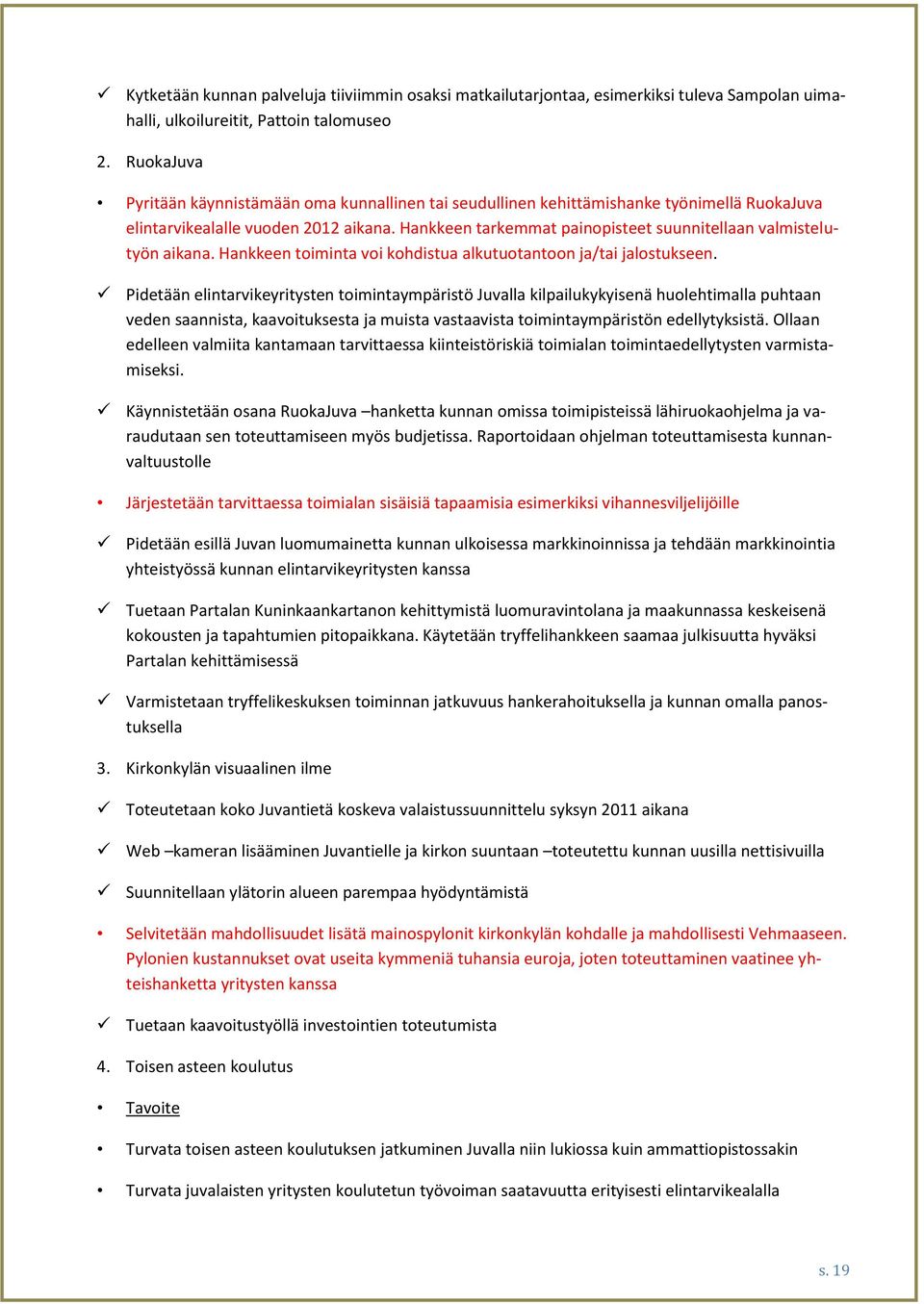 Hankkeen tarkemmat painopisteet suunnitellaan valmistelutyön aikana. Hankkeen toiminta voi kohdistua alkutuotantoon ja/tai jalostukseen.