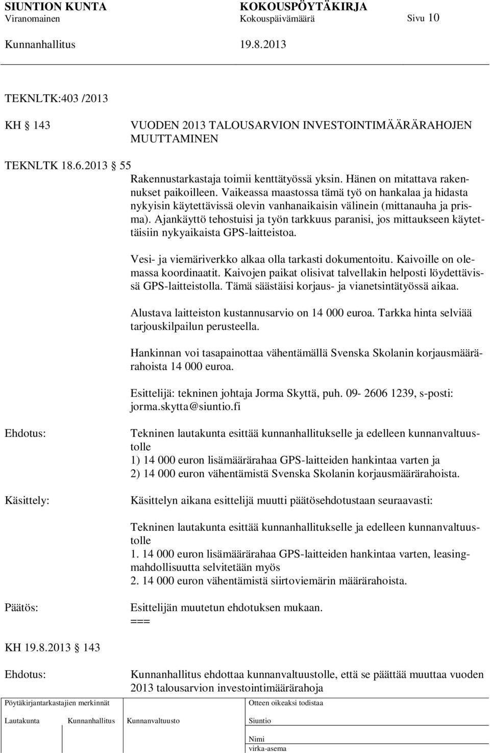 Ajankäyttö tehostuisi ja työn tarkkuus paranisi, jos mittaukseen käytettäisiin nykyaikaista GPS-laitteistoa. Vesi- ja viemäriverkko alkaa olla tarkasti dokumentoitu.