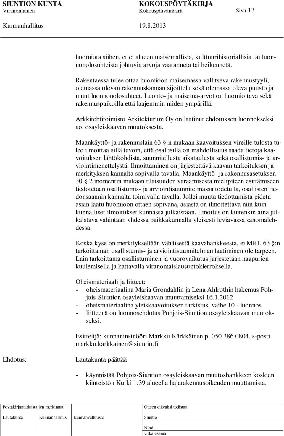 Luonto- ja maisema-arvot on huomioitava sekä rakennuspaikoilla että laajemmin niiden ympärillä. Arkkitehtitoimisto Arkitekturum Oy on laatinut ehdotuksen luonnokseksi ao. osayleiskaavan muutoksesta.