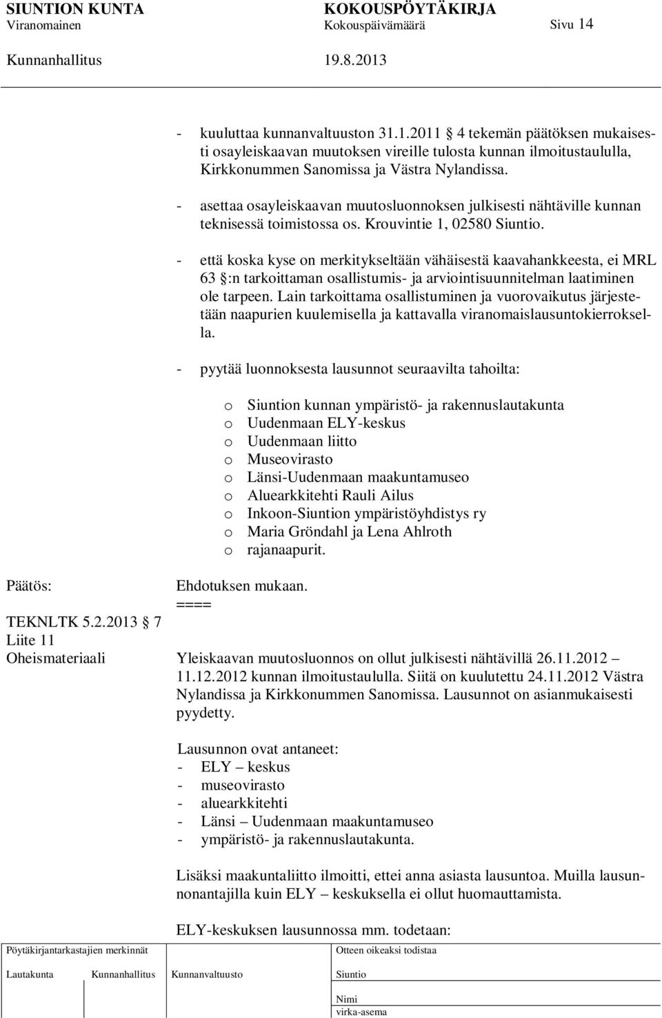 - että koska kyse on merkitykseltään vähäisestä kaavahankkeesta, ei MRL 63 :n tarkoittaman osallistumis- ja arviointisuunnitelman laatiminen ole tarpeen.