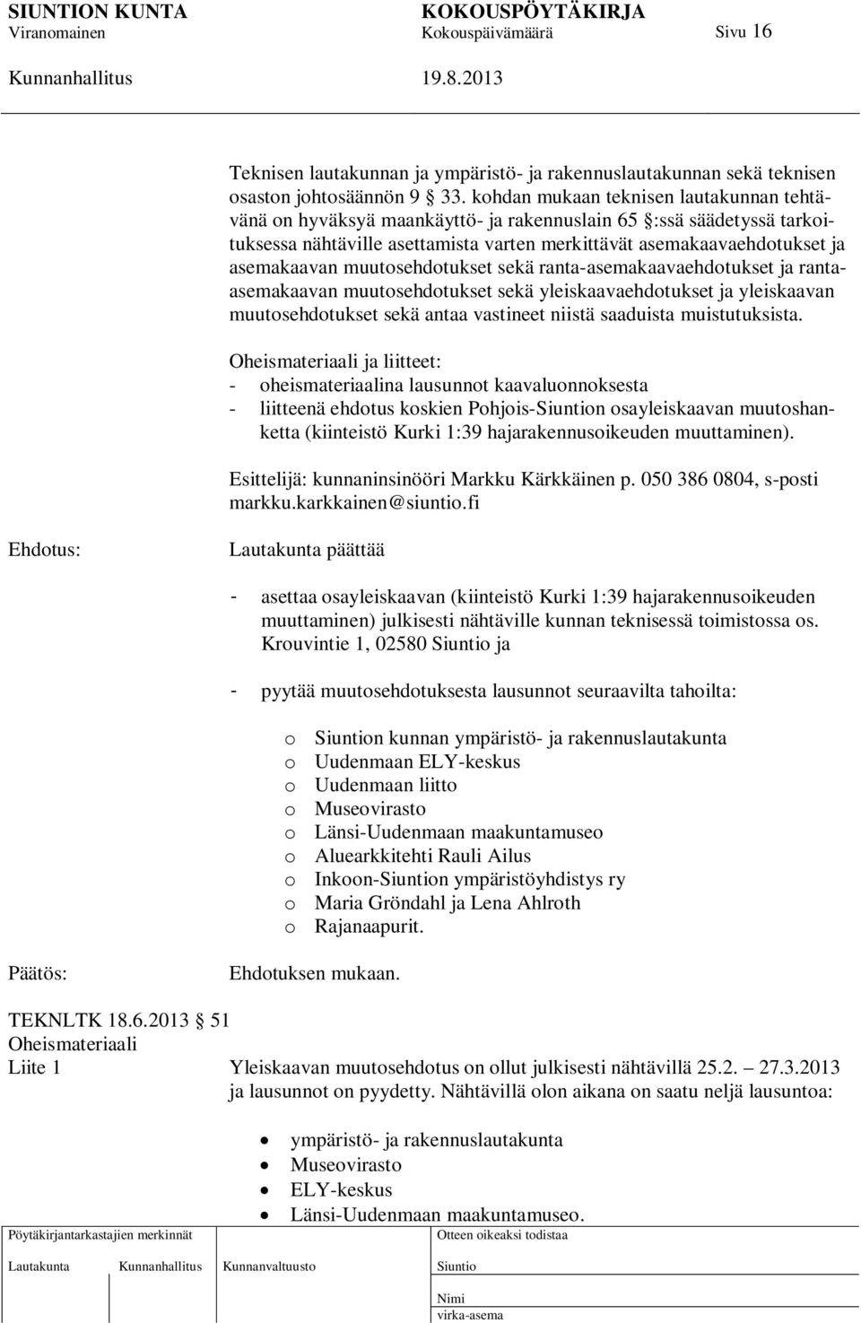 muutosehdotukset sekä ranta-asemakaavaehdotukset ja rantaasemakaavan muutosehdotukset sekä yleiskaavaehdotukset ja yleiskaavan muutosehdotukset sekä antaa vastineet niistä saaduista muistutuksista.