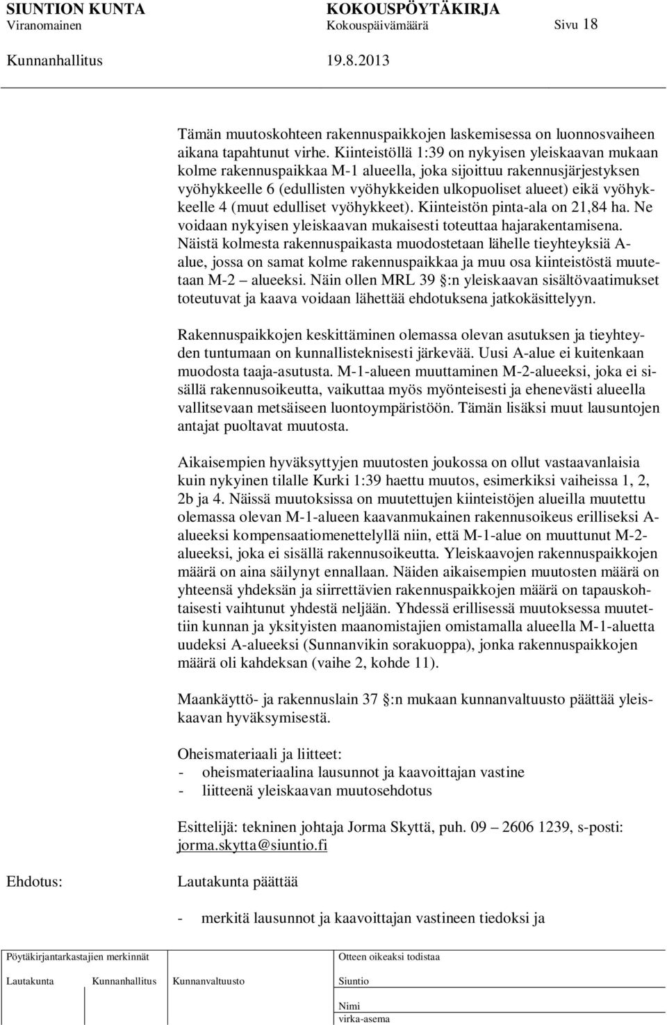 vyöhykkeelle 4 (muut edulliset vyöhykkeet). Kiinteistön pinta-ala on 21,84 ha. Ne voidaan nykyisen yleiskaavan mukaisesti toteuttaa hajarakentamisena.