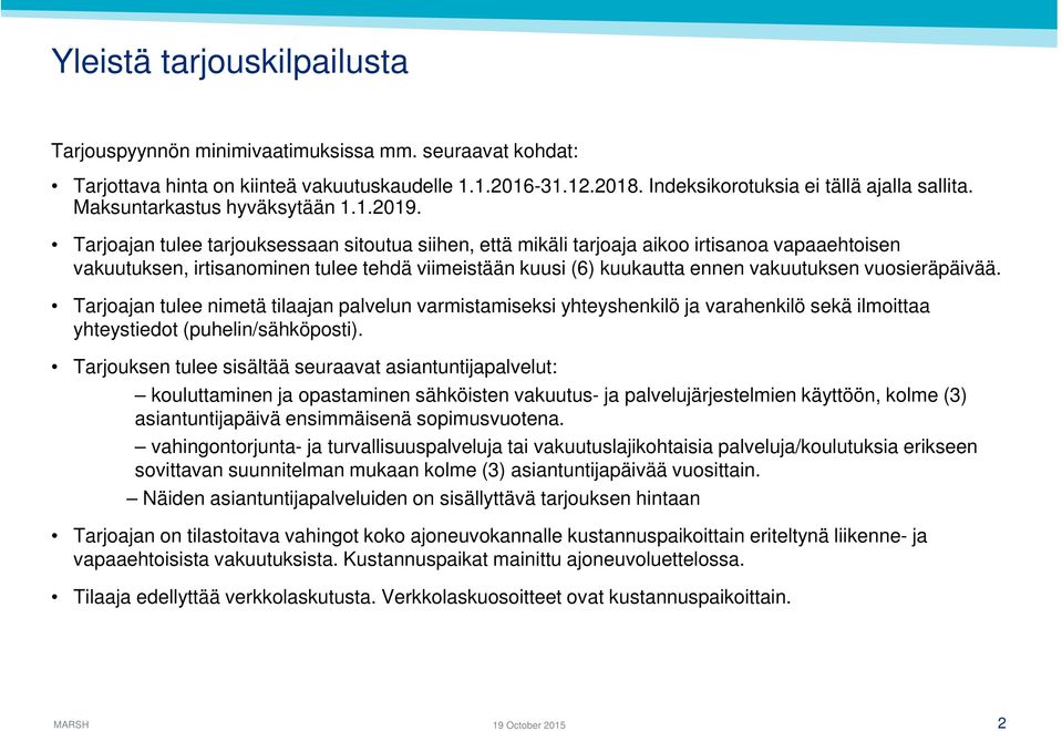 Tarjoajan tulee tarjouksessaan sitoutua siihen, että mikäli tarjoaja aikoo irtisanoa vapaaehtoisen vakuutuksen, irtisanominen tulee tehdä viimeistään kuusi (6) kuukautta ennen vakuutuksen